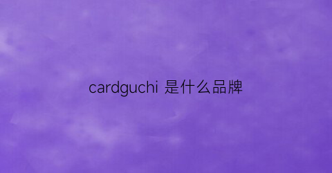 cardguchi是什么品牌(cardcover是什么牌子)
